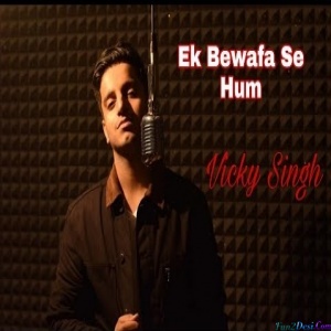 Ek Bewafa Se Hum Kitna Pyaar Kar Rahe Hain (Vicky Singh)