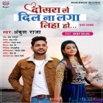 Dosara Se Dil Na Laga Liha Ho (Ankush Raja)