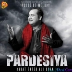 Pardesiya - Rahat Fateh Ali Khan