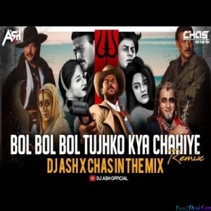 Bol Bol Tujhko Kya Chahiye (Remix) - DJ Ash x Chas In