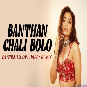 Banthan Chali Bolo (Remix) - DJ Syrah x DVJ Happy