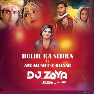 Dulhe Ka Sehra Vs Aye Musht E Khaak Remix - DJ Zoya
