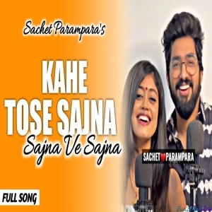 Kahe Tose Sajna X Sajna Ve Sajna Full Song Sachet Parampara -Unplugged
