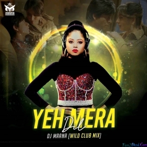 Yeh Mera Dil (Wild Club Mix) - DJ Maana