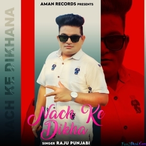 Nach Ke Dikha - Raju Punjabi
