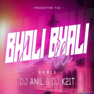 Bholi Bhali Ladki Remix - DJ ANIL THAKUR x DJ K21T