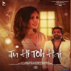 Tu Hi Toh Hai - Abhi Dutt, Shambhavi Thakur