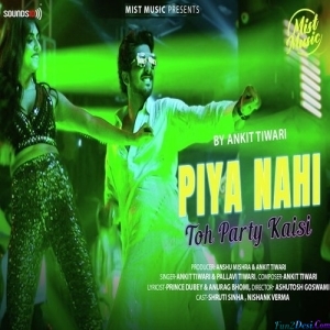Piya Nahi Toh Party Kaisi - Ankit Tiwari