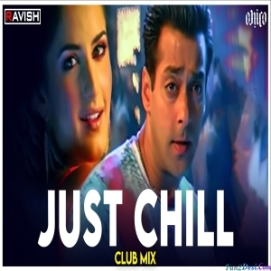 Just Chill - Club Mix - DJ Ravish, DJ Chico
