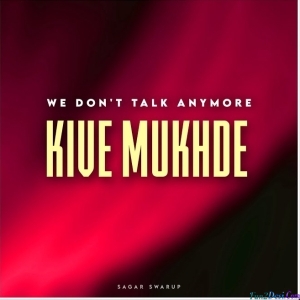 We Dont Talk Anymore x Kive Mukhde Toh Remix - Sagar Swarup