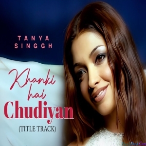 Khanki Hai Chudiyan - Tanya Singh