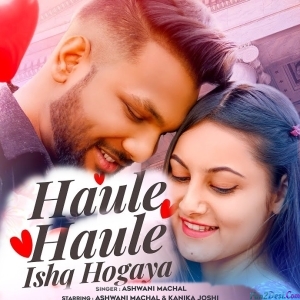 Haule Haule Ishq Ho Gaya - Ashwani