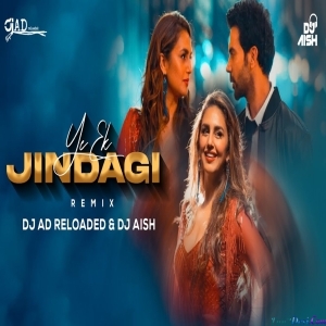 Yeh Ek Zindagi Remix - DJ AD Reloaded X DJ AISH