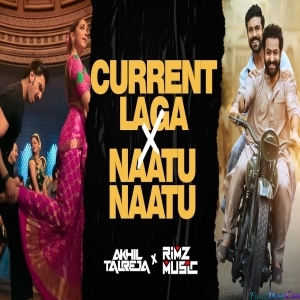 Current Laga vs Naatu Naatu TAPORI MASHUP - DJ Akhil Talreja x Rimz