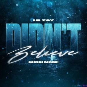 Lil Zay, Gucci Mane - Didnt Believe
