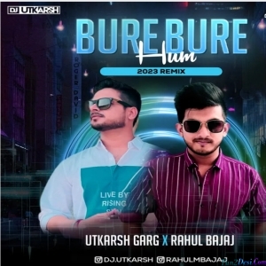 Bure Bure Hum (Remix) - Utkarsh Garg × Rahul Bajaj