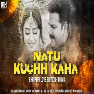 Natu kuchh Kaha BhoJPuRi Mix - DJ MK MONU RAJA