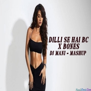 Dilli Se Hai Bc x Bones Mashup - DJ Mani