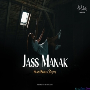 Jass Manak Heart Broken Mashup 2023 - AB AMBIENTS