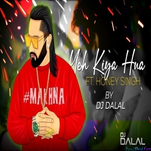 Yeh Kya Hua Feat Yo Yo Honey Singh Hip Hop Remix DJ Dalal