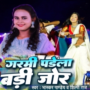 Garmi Padela Badi Jor - Shilpi Raj