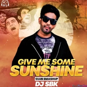 Give Me Some Sunshine (Club Smashup) 320 Kbps - DJ SBK