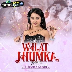 What Jhumka (Remix) - DJ Rooh x DJ Som