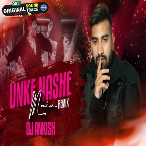 Unke Nashe Mein Exclusive Remix DJ Ankish