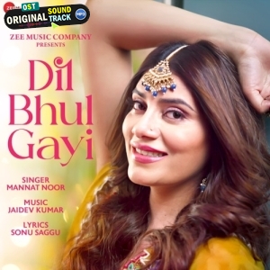 Dil Bhul Gayi - Mannat Noor