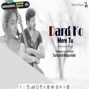Dard Ko Mere Tu - Sarbarish Majumder