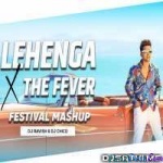 Lehanga X The Fever (Festival Mashup) - DJ Ravish n DJ Chico
