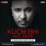Kuch Bhi Ho Jaye (Reggaeton Mix) DJ Ravish n DJ Chico