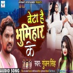 Beta Hai Bhumihar Ka - Gunjan Singh