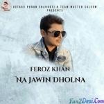 Na Jawin Dholna - Feroz Khan