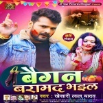 Baigan Baramad Bhail (Khesari Lal Yadav)