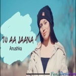 Tu Aa Jaana Song (Female Version) Anushka Badhani