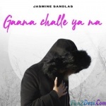 Gaana Challe Ya Na (Jasmine Sandlas)
