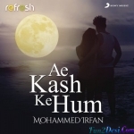 Ae Kash Ke Hum (Refresh Version) - Mohammed Irfan